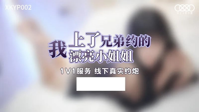 XKYP002 我上了兄弟約的漂亮小姐姐1【俄罗斯18XXOO在线播放】