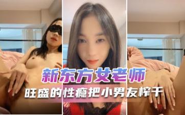 新东方女老师  月月嗷  极品小女神，森林浓密，旺盛的性瘾，把小男友榨干，内射抽搐 淫叫不止！【亚洲欧洲日产国码】