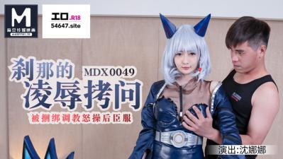 国产麻豆AV MDX MDX0049 刹那的凌辱拷问 被捆绑调教怒操后臣服 沈娜娜的